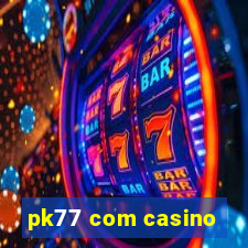 pk77 com casino